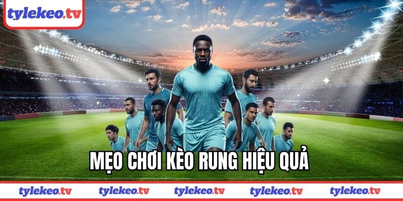 Mẹo chơi kèo rung hiệu quả